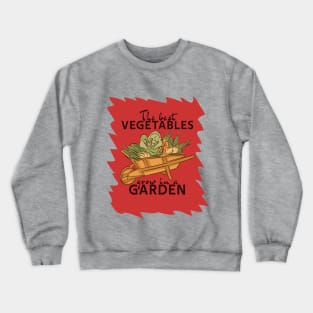 The best vegetables grow in a garden Crewneck Sweatshirt